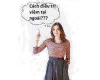 Bạn đã biết điều trị viêm tai ngoài đúng cách chưa?